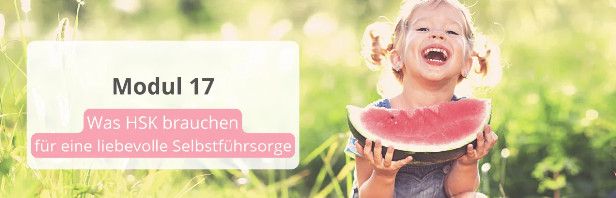 Banner zu Modul 17 "Was HSK brauchen: Für eine liebevolle Selbstfürsorge" des Onlinekurses "Dein hochsensibles Kind verstehen"