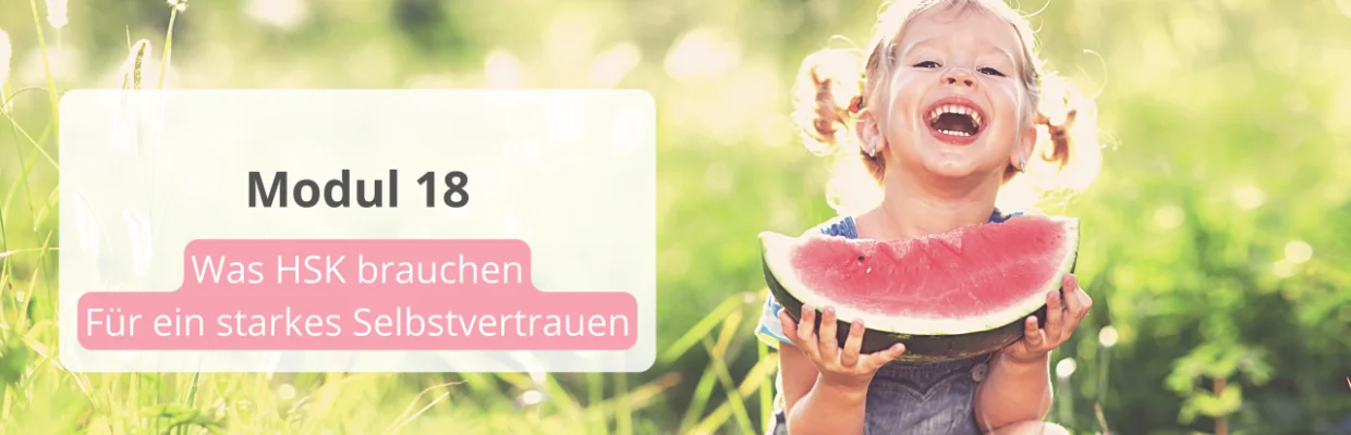 Banner zu Modul 18 "Was HSK brauchen: Für ein starkes Selbstvertrauen" des Onlinekurses "Dein hochsensibles Kind verstehen"